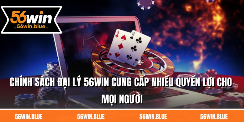 Chính sách đại lý 56WIN cung cấp nhiều quyền lợi cho mọi người