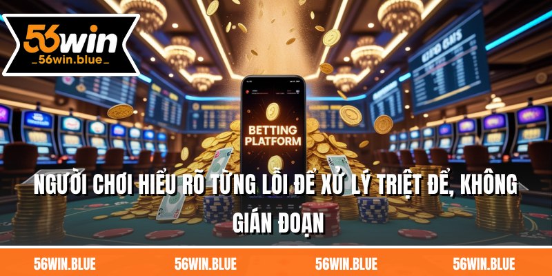 Người chơi hiểu rõ từng lỗi để xử lý triệt để, không gián đoạn